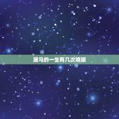 属马的一生有几次婚姻，属马人射手座一生有几次婚姻