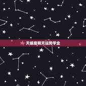 天蝎座明天运势学业，天蝎座今天和明天运气好吗？