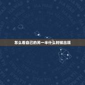 怎么看自己的另一半什么时候出现，怎样才能知道自己的另一半什么时候出现