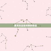 属虎女出生时辰的命运，属虎最富贵的出生时辰