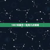 1997年属牛一生有几次婚姻，1997年属牛的今年婚姻怎么样