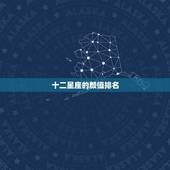 十二星座的颜值排名，金牛座在12星座里的容貌排名第几