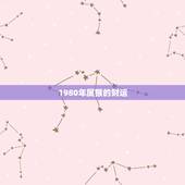 1980年属猴的财运，1980年属猴石榴木命