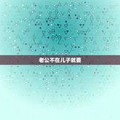 老公不在儿子就要，我老公不在了儿子还没结婚我走还是留啊