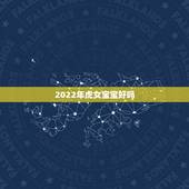 2022年虎女宝宝好吗，2022虎宝宝几月出生命最好