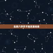 生辰八字天干地支查询表，生辰八字是如何确定日的干支？