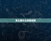 怎么算什么时候结婚，怎样算出自己什么时候结婚