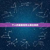 个人的星座是怎么算出来的，怎样计算自己的星座？