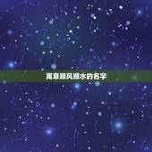 寓意顺风顺水的名字，带来好运的抖音名字有哪些？顺风顺水的抖音名有哪些？