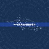 99年属兔的姻缘在哪年，1999年的女性什么时候才有婚姻缘