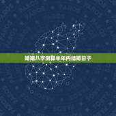 婚姻八字测算半年内结婚日子，怎么生辰八字算结婚日子？