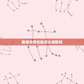 属相羊男和属虎女相配吗，属羊男生和属虎女生配吗