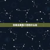 合婚主要看八字的什么柱，免费生辰八字五行查询
