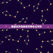 属鼠女开店起名字带什么字好 天生命不好命运坎坷星座女