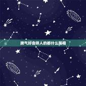 脾气好会哄人的都什么属相，脾气好的人的特点