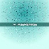 2021好运吉利招财微信名，用什么头像做微信头像最好