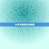 24岁女属鼠生肖婚配，鼠跟什么生肖配对更好