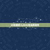 65年属蛇人2022年运势如何 77年属蛇的终身寿命很短暂吗
