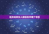 旺夫旺财女人微信名字两个字的，女性旺财的微信名字有什么？