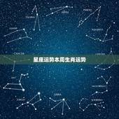 星座运势本周生肖运势，生肖，星座，运势总有一个你相信的，它们都有用吗？
