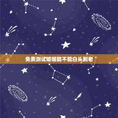 免费测试婚姻能不能白头到老，想知道夫妻能不能白头到老，从哪里能看出来呢