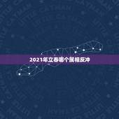 2021年立春哪个属相反冲，2021年什么人需要躲春