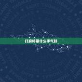 打麻将带什么手气好，打麻将怎样让手气好