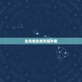 生肖相生相克相冲表，十二生肖相生相克