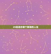 29层适合哪个属相的人住，属相与楼层风水