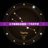 父子属相生日是同一个天好不好，父子同一天生日争命吗