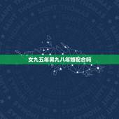 女九五年男九八年婚配合吗，男是九八年:女是九五年相配吗