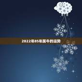 2022年85年属牛的运势，2015年属牛85年农历十月二十一出生人的