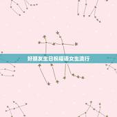 好朋友生日祝福语女生流行，给女性好朋友的生日祝福语