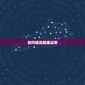 如何提高健康运势，身体运势不好怎么破解