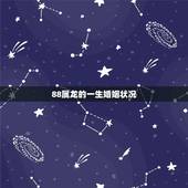 88属龙的一生婚姻状况，1988年属龙的女人一生要经历几次婚姻？