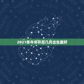 2021年牛年农历几月出生最好，2021年牛年几月出生的宝宝好