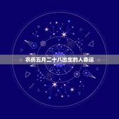 农历五月二十八出生的人命运，1986年农历5月28日出生的人命运如何