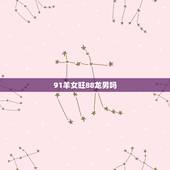 91羊女旺88龙男吗，91年属羊跟88年属龙合适吗