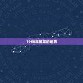 1988年属龙的运势，1988年属龙的运势婚姻如何？