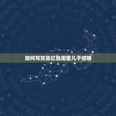 如何写贺喜红包闺蜜儿子结婚，好闺蜜要过生日啦，想给她发个红包，不知道发