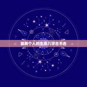 算两个人的生辰八字合不合，怎样算两个人的生辰八字合不合，算两个人的婚姻