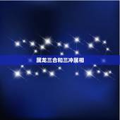 属龙三合和三冲属相，十二生肖三合三冲大全