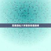 周易四柱八字算命命理微博，生辰八字测算免费周易