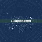 2022各属相的运势如何，2022年适合添丁的属相