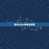 龙女2022年每月运势，龙女2022年的运势如何