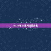 2022年12生肖运势排名，2021年各个生肖运势都如何？哪几个的运势