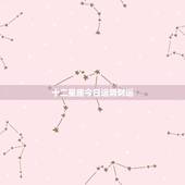 十二星座今日运势财运，@十二星座每曰运气
