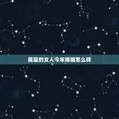 属鼠的女人今年婚姻怎么样，属鼠人的婚姻命运如何