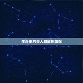 生肖虎的贵人和属相婚配，属相婚配，属虎的和什么属相最配