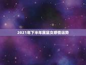 2021年下半年属鼠女感情运势，84年女鼠2021年属鼠人的全年运势